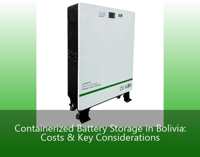 Containerized Battery Storage in Bolivia: Costs & Key Considerations